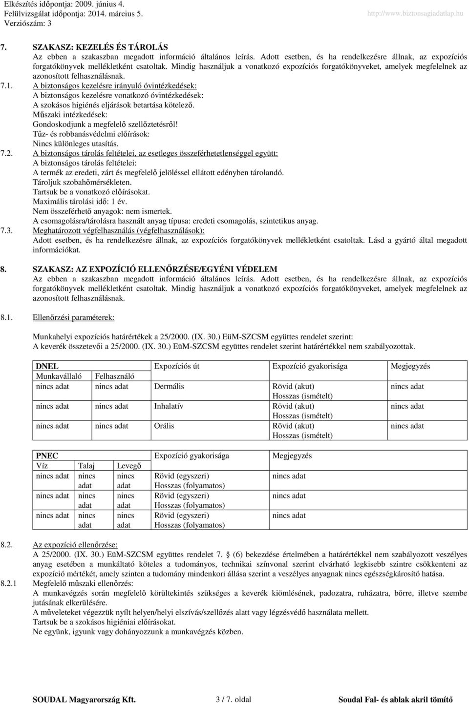 A biztonságos kezelésre irányuló óvintézkedések: A biztonságos kezelésre vonatkozó óvintézkedések: A szokásos higiénés eljárások betartása kötelező.
