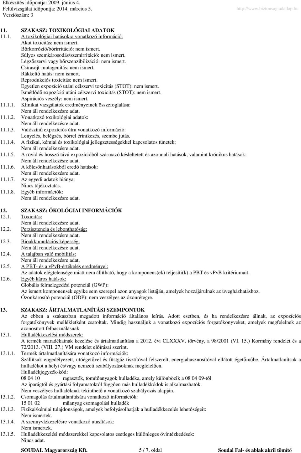 Egyetlen expozíció utáni célszervi toxicitás (STOT): nem ismert. Ismétlődő expozíció utáni célszervi toxicitás (STOT): nem ismert. Aspirációs veszély: nem ismert. 11