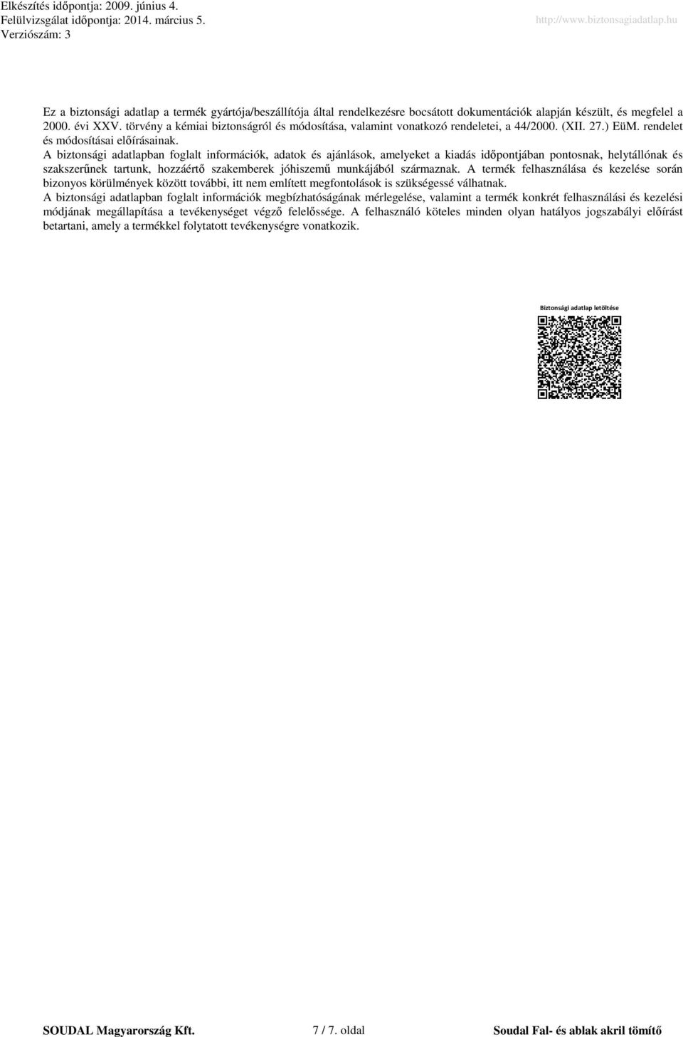 A biztonsági adatlapban foglalt információk, adatok és ajánlások, amelyeket a kiadás időpontjában pontosnak, helytállónak és szakszerűnek tartunk, hozzáértő szakemberek jóhiszemű munkájából