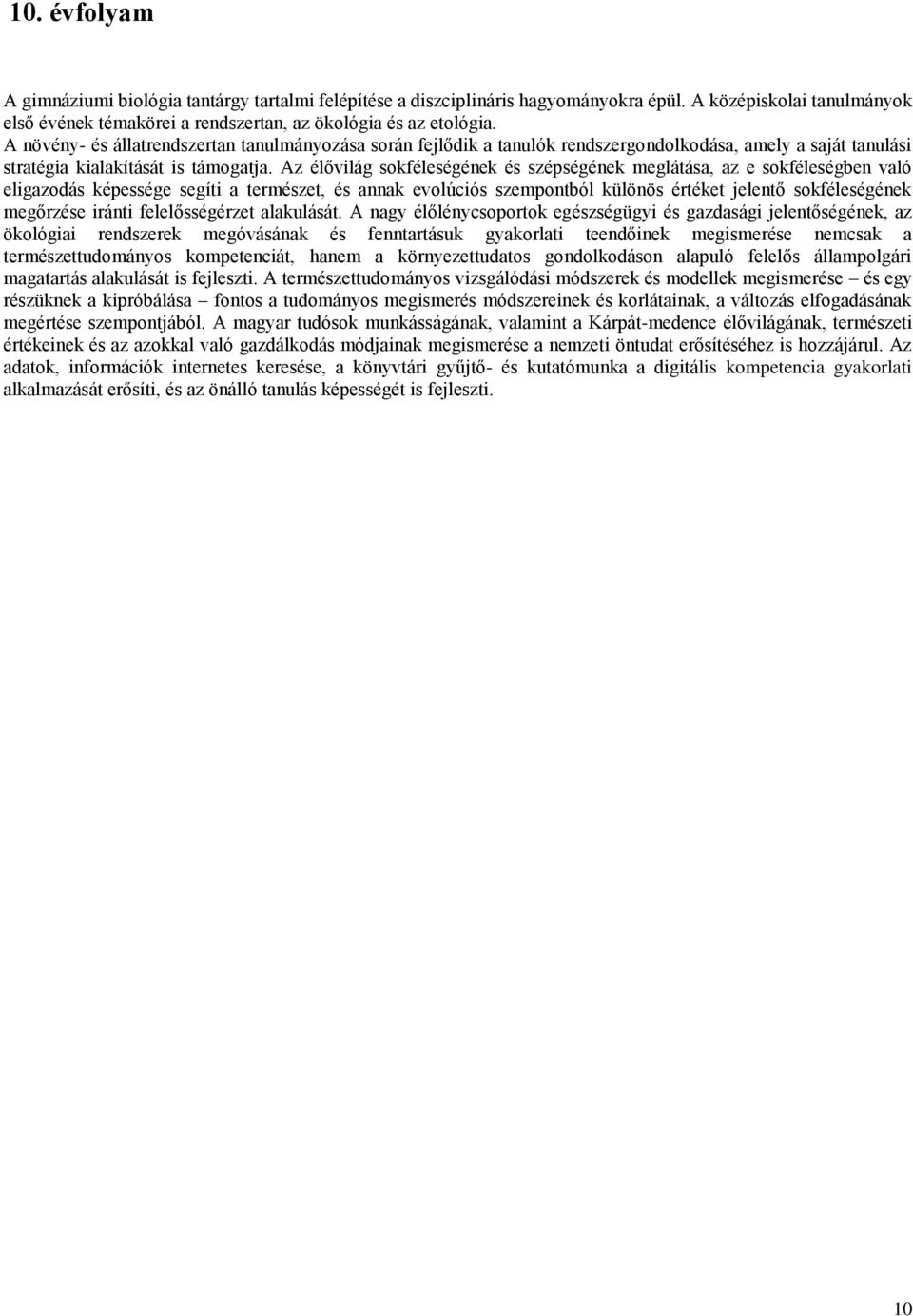 Az élővilág sokféleségének és szépségének meglátása, az e sokféleségben való eligazodás képessége segíti a természet, és annak evolúciós szempontból különös értéket jelentő sokféleségének megőrzése