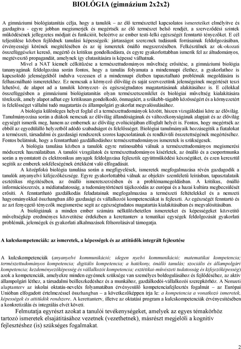 E cél teljesülése közben fejlődnek tanulási képességeik: jártasságot szereznek tudásunk forrásainak feldolgozásában, érvényességi körének megítélésében és az új ismeretek önálló megszerzésében.