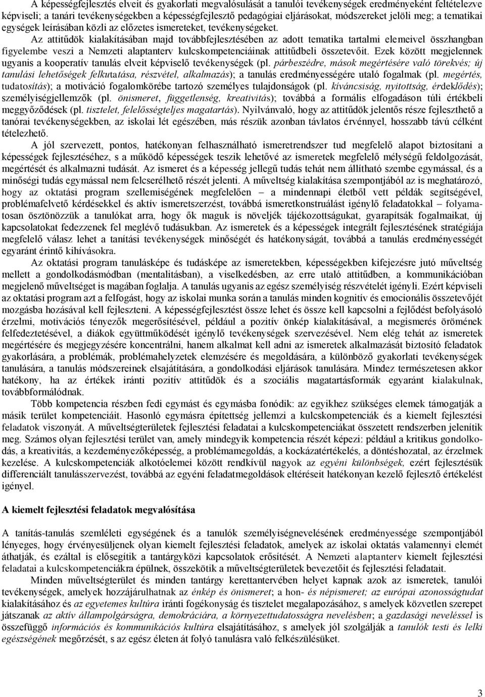 Az attitűdök kialakításában majd továbbfejlesztésében az adott tematika tartalmi elemeivel összhangban figyelembe veszi a Nemzeti alaptanterv kulcskompetenciáinak attitűdbeli összetevőit.