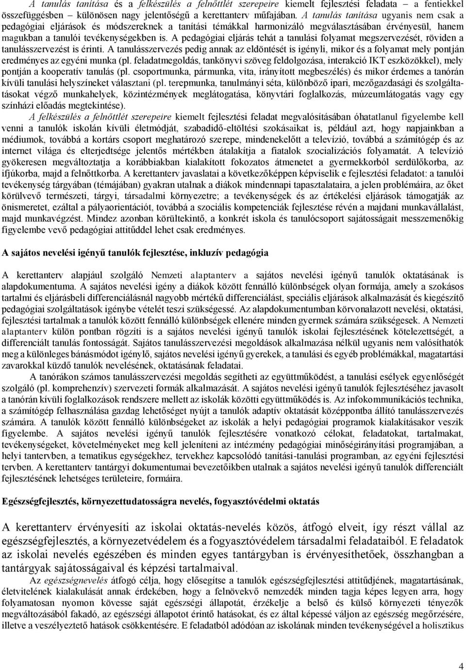 A pedagógiai eljárás tehát a tanulási folyamat megszervezését, röviden a tanulásszervezést is érinti.