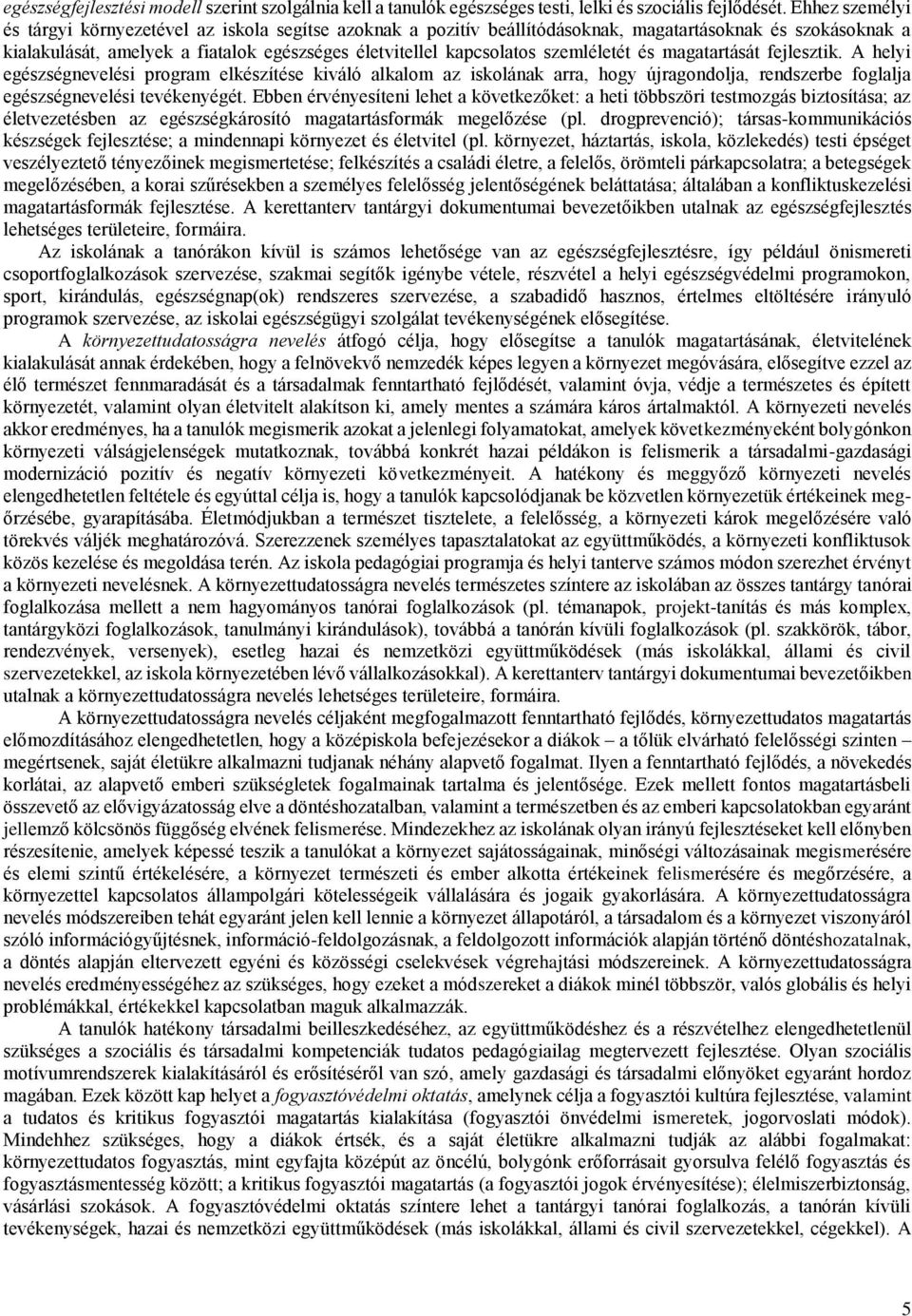 szemléletét és magatartását fejlesztik. A helyi egészségnevelési program elkészítése kiváló alkalom az iskolának arra, hogy újragondolja, rendszerbe foglalja egészségnevelési tevékenyégét.