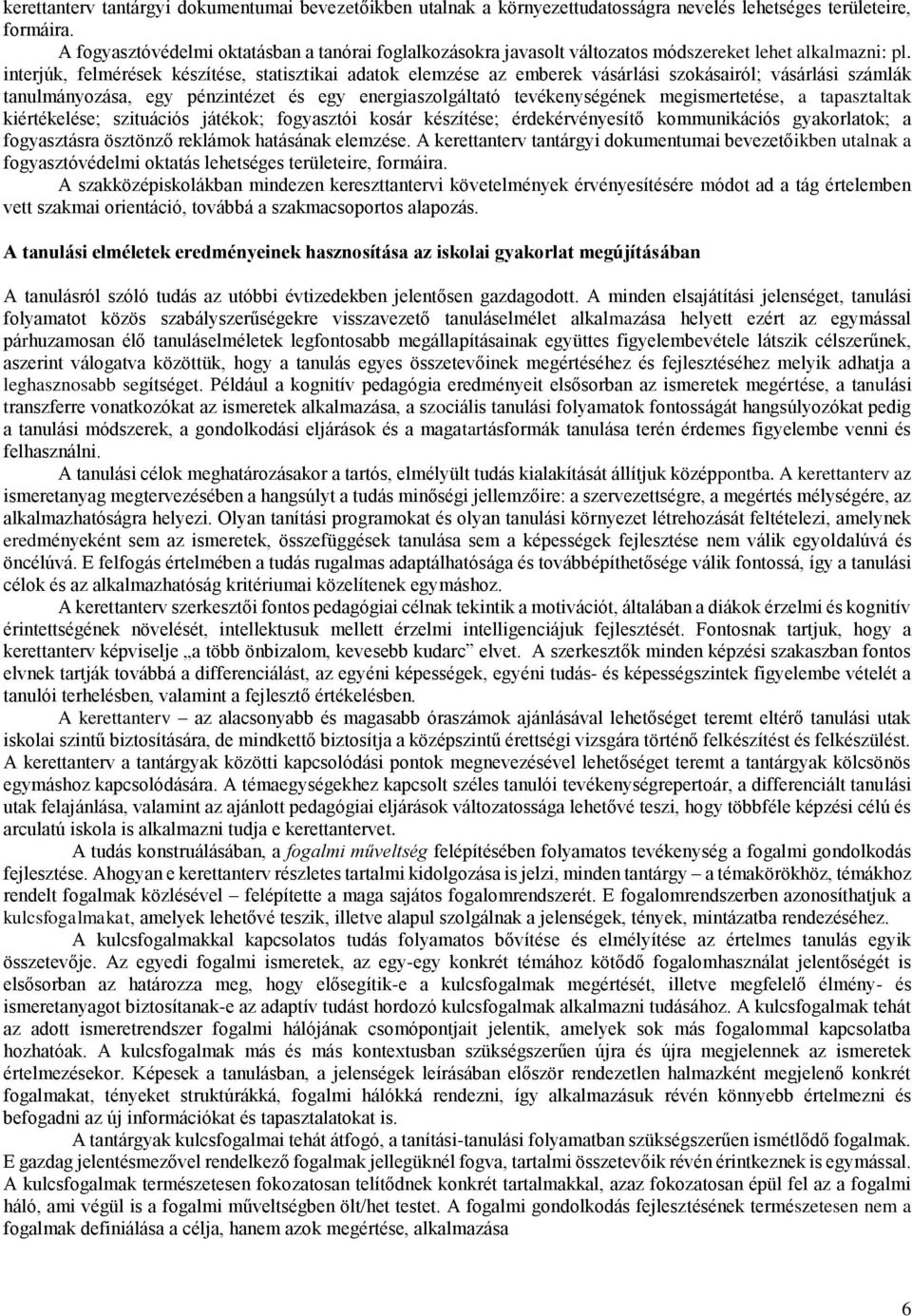 interjúk, felmérések készítése, statisztikai adatok elemzése az emberek vásárlási szokásairól; vásárlási számlák tanulmányozása, egy pénzintézet és egy energiaszolgáltató tevékenységének