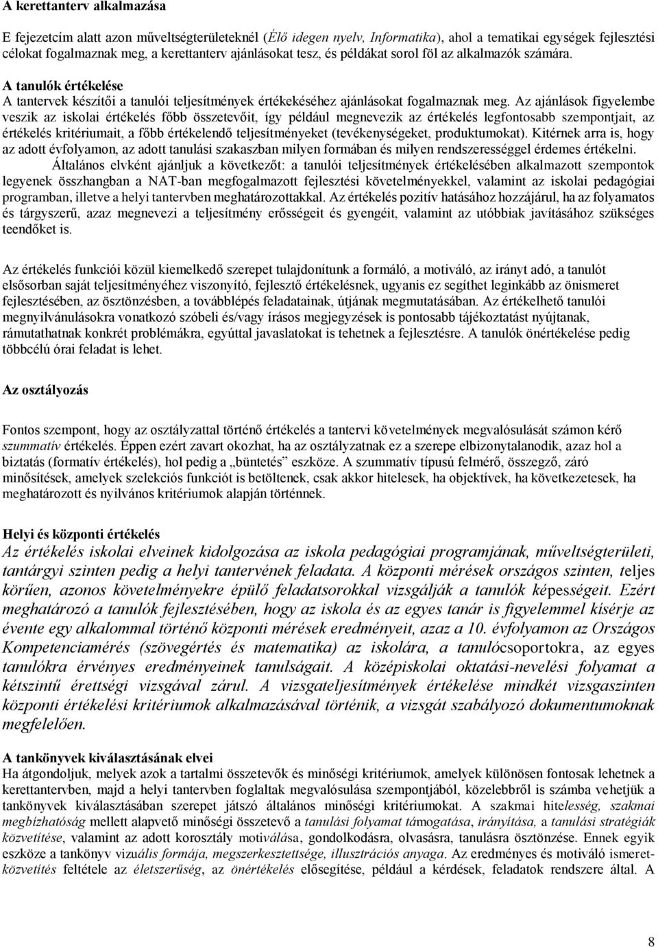 Az ajánlások figyelembe veszik az iskolai értékelés főbb összetevőit, így például megnevezik az értékelés legfontosabb szempontjait, az értékelés kritériumait, a főbb értékelendő teljesítményeket
