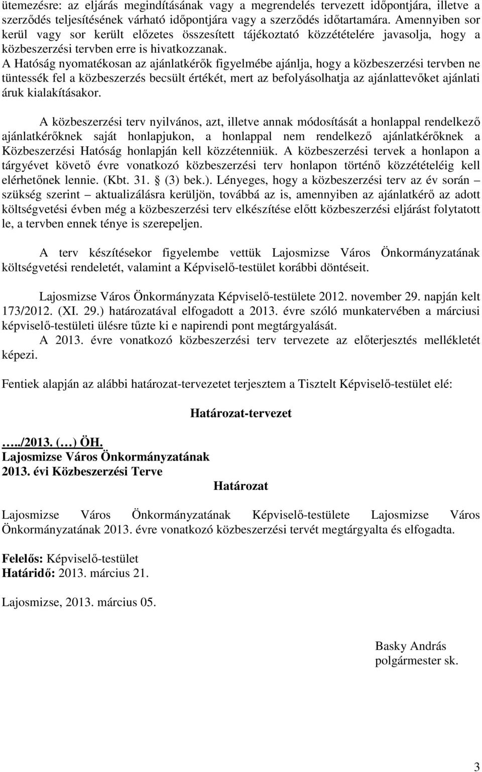 A Hatóság nyomatékosan az ajánlatkérık figyelmébe ajánlja, hogy a közbeszerzési tervben ne tüntessék fel a közbeszerzés becsült értékét, mert az befolyásolhatja az ajánlattevıket ajánlati áruk