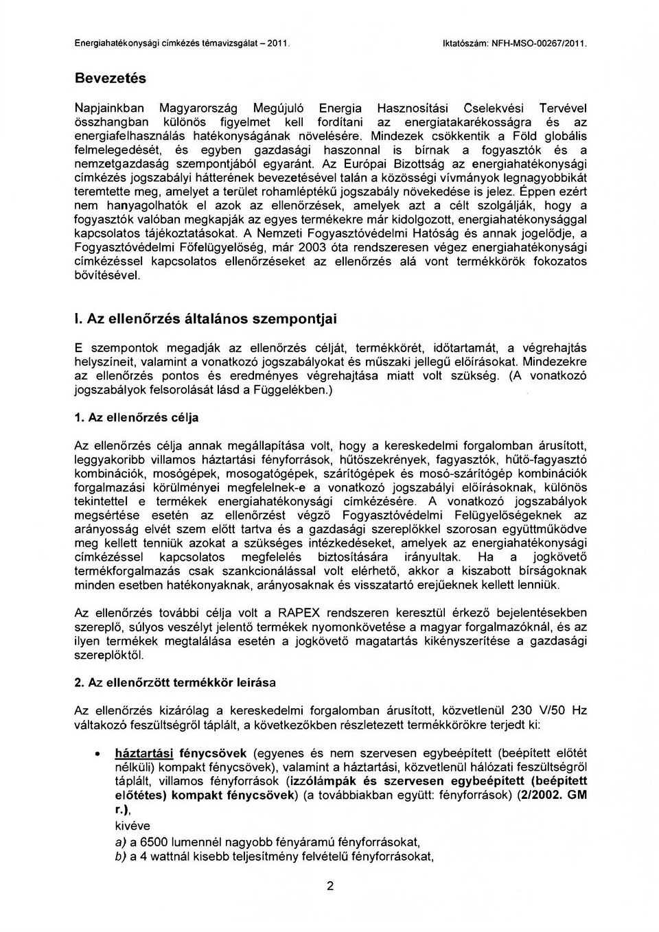 Az Európai Bizottság az energiahatékonysági címkézés jogszabályi hátterének bevezetésével talán a közösségi vívmányok legnagyobbikát teremtette meg, amelyet a terület rohamléptékű jogszabály