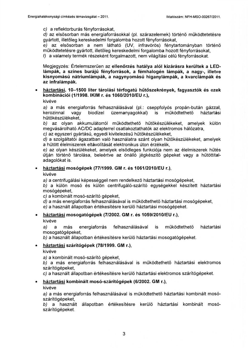 gyártott, illetőleg kereskedelmi forgalomba hozott fényforrásokat, f) a valamely termék részeként forgalmazott, nem világítási célú fényforrásokat.