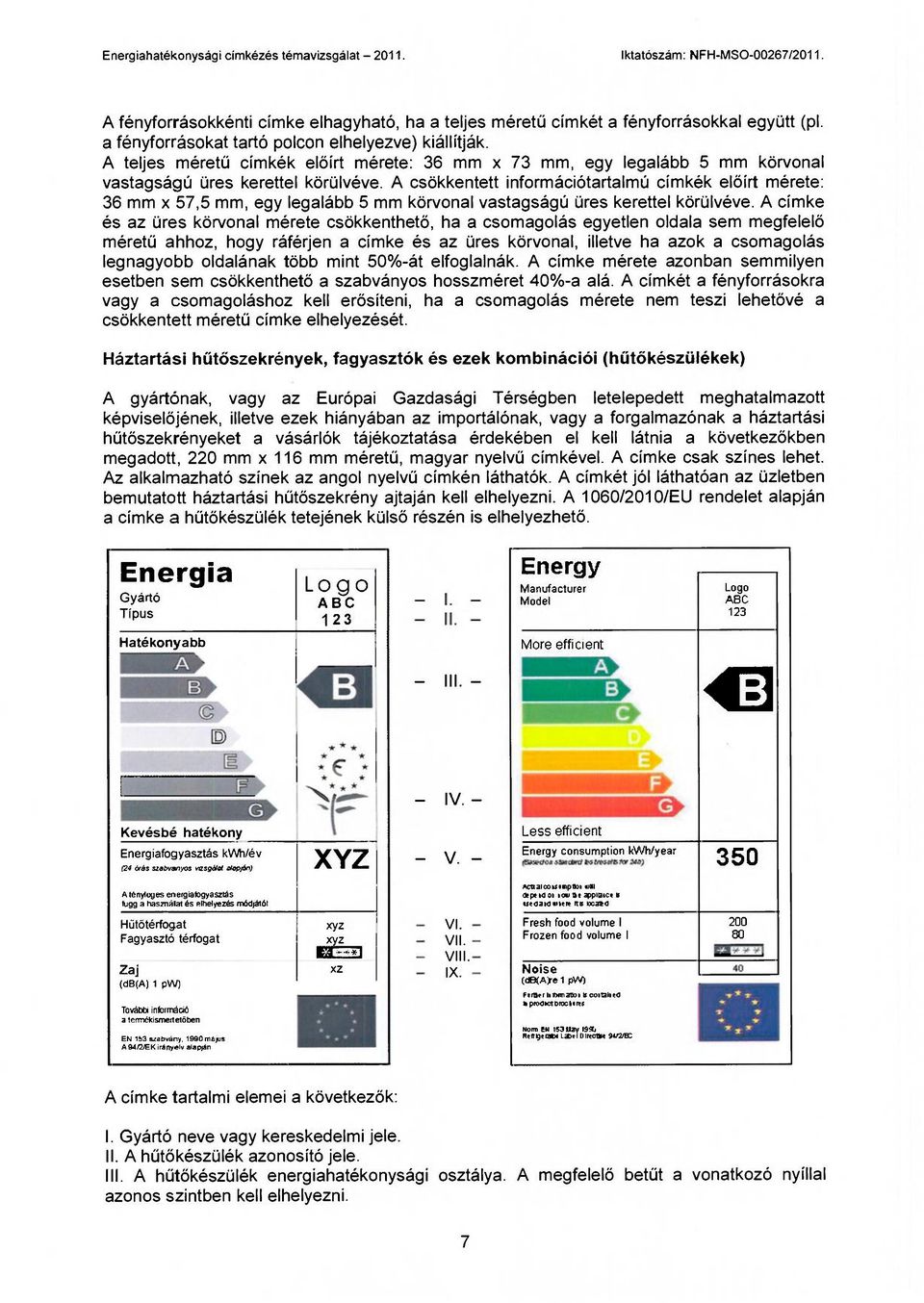 A csökkentett információtartalmú címkék előírt mérete: 36 mm x 57,5 mm, egy legalább 5 mm körvonal vastagságú üres kerettel körülvéve.
