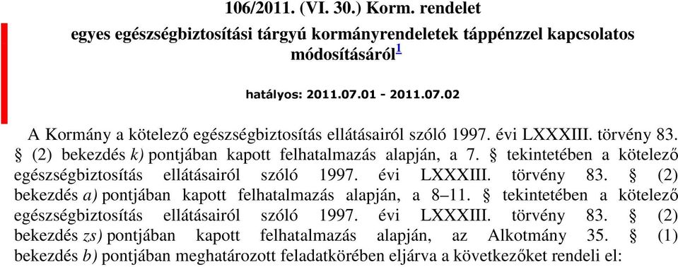 tekintetében a kötelezı egészségbiztosítás ellátásairól szóló 1997. évi LXXXIII. törvény 83. (2) bekezdés a) pontjában kapott felhatalmazás alapján, a 8 11.