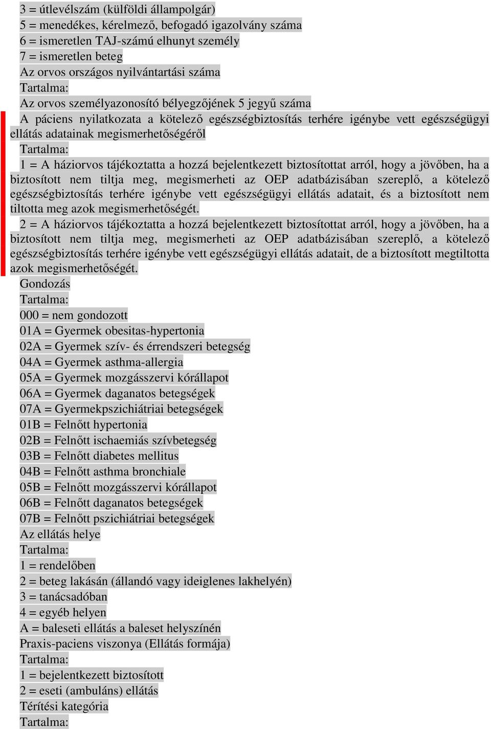 tájékoztatta a hozzá bejelentkezett biztosítottat arról, hogy a jövıben, ha a biztosított nem tiltja meg, megismerheti az OEP adatbázisában szereplı, a kötelezı egészségbiztosítás terhére igénybe