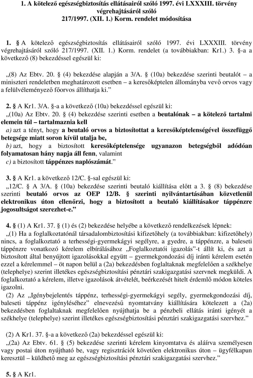 -a a következı (8) bekezdéssel egészül ki: (8) Az Ebtv. 20. (4) bekezdése alapján a 3/A.