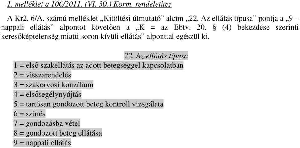 (4) bekezdése szerinti keresıképtelenség miatti soron kívüli ellátás alponttal egészül ki. 22.