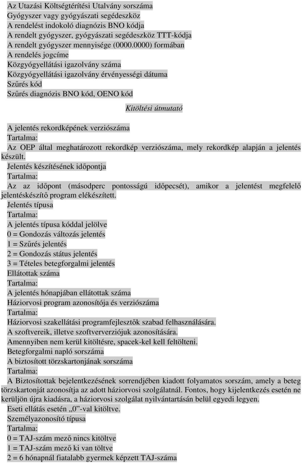 0000) formában A rendelés jogcíme Közgyógyellátási igazolvány száma Közgyógyellátási igazolvány érvényességi dátuma Szőrés kód Szőrés diagnózis BNO kód, OENO kód Kitöltési útmutató A jelentés