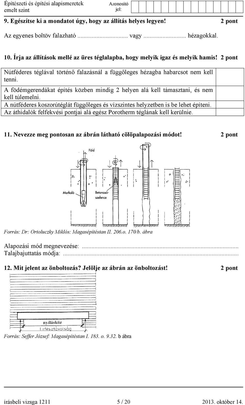 A födémgerendákat építés közben mindig 2 helyen alá kell támasztani, és nem kell túlemelni. A nútféderes koszorútéglát függőleges és vízszintes helyzetben is be lehet építeni.