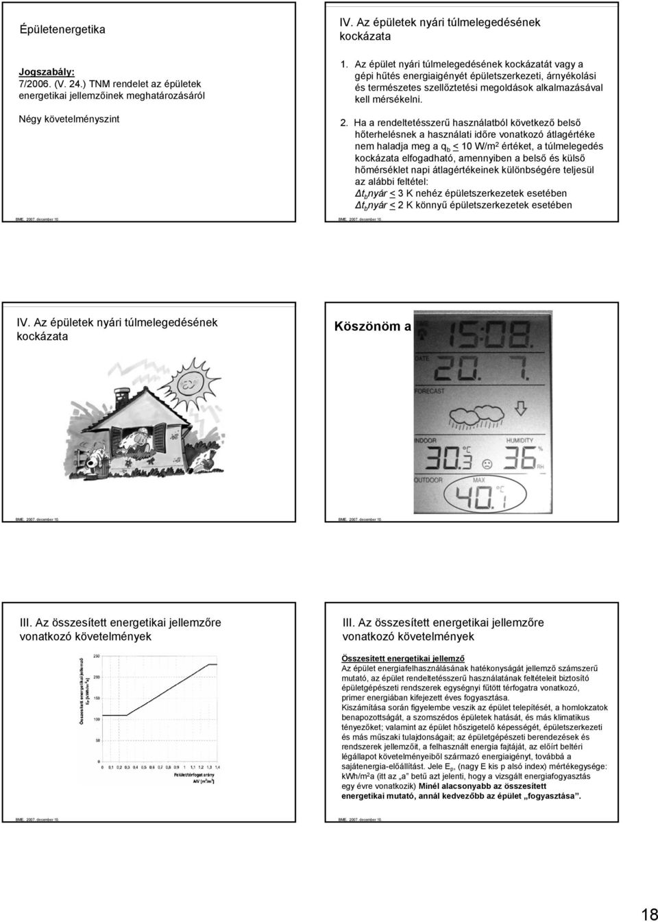 Ha a rendeltetésszerű használatból következő belső hőterhelésnek a használati időre vonatkozó átlagértéke nem haladja meg a q b < 10 W/m 2 értéket, a túlmelegedés kockázata elfogadható, amennyiben a