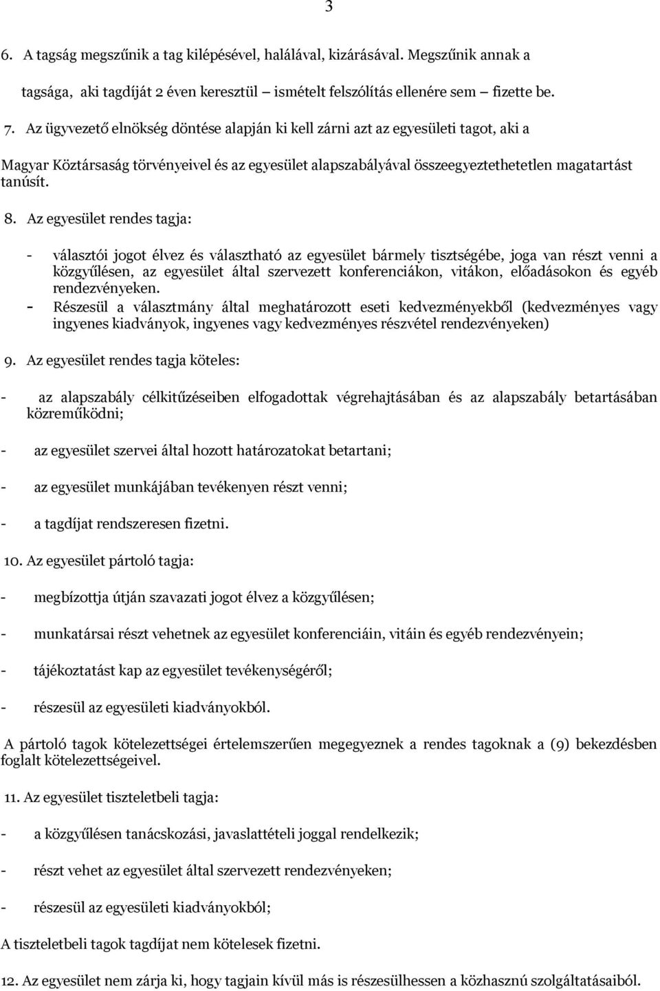 Az egyesület rendes tagja: - választói jogot élvez és választható az egyesület bármely tisztségébe, joga van részt venni a közgyűlésen, az egyesület által szervezett konferenciákon, vitákon,