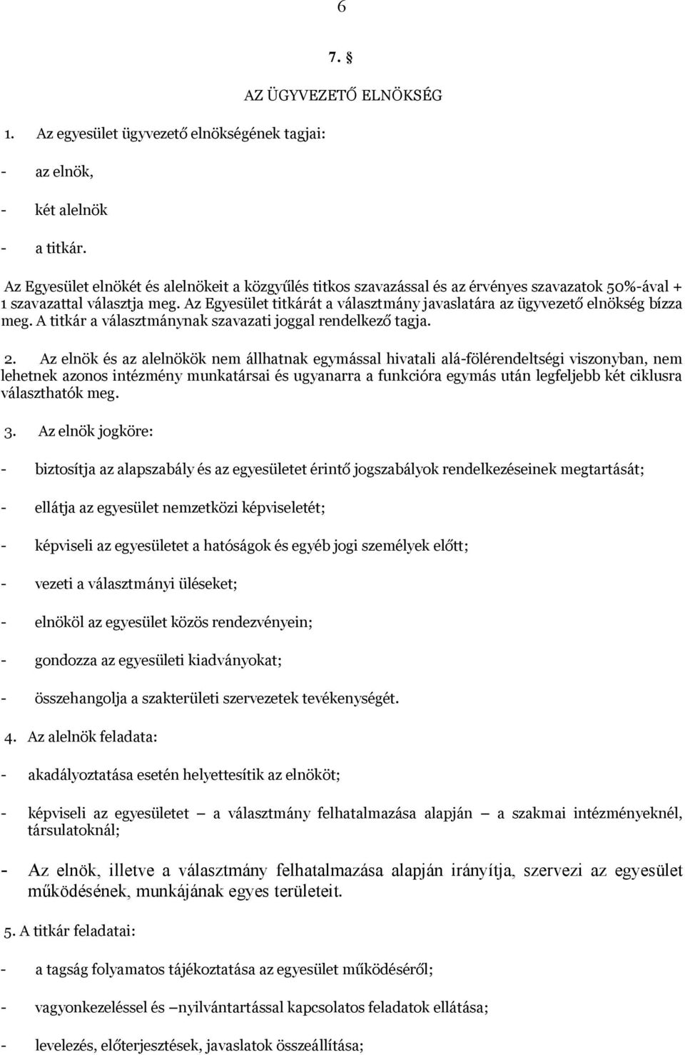 Az Egyesület titkárát a választmány javaslatára az ügyvezető elnökség bízza meg. A titkár a választmánynak szavazati joggal rendelkező tagja. 2.