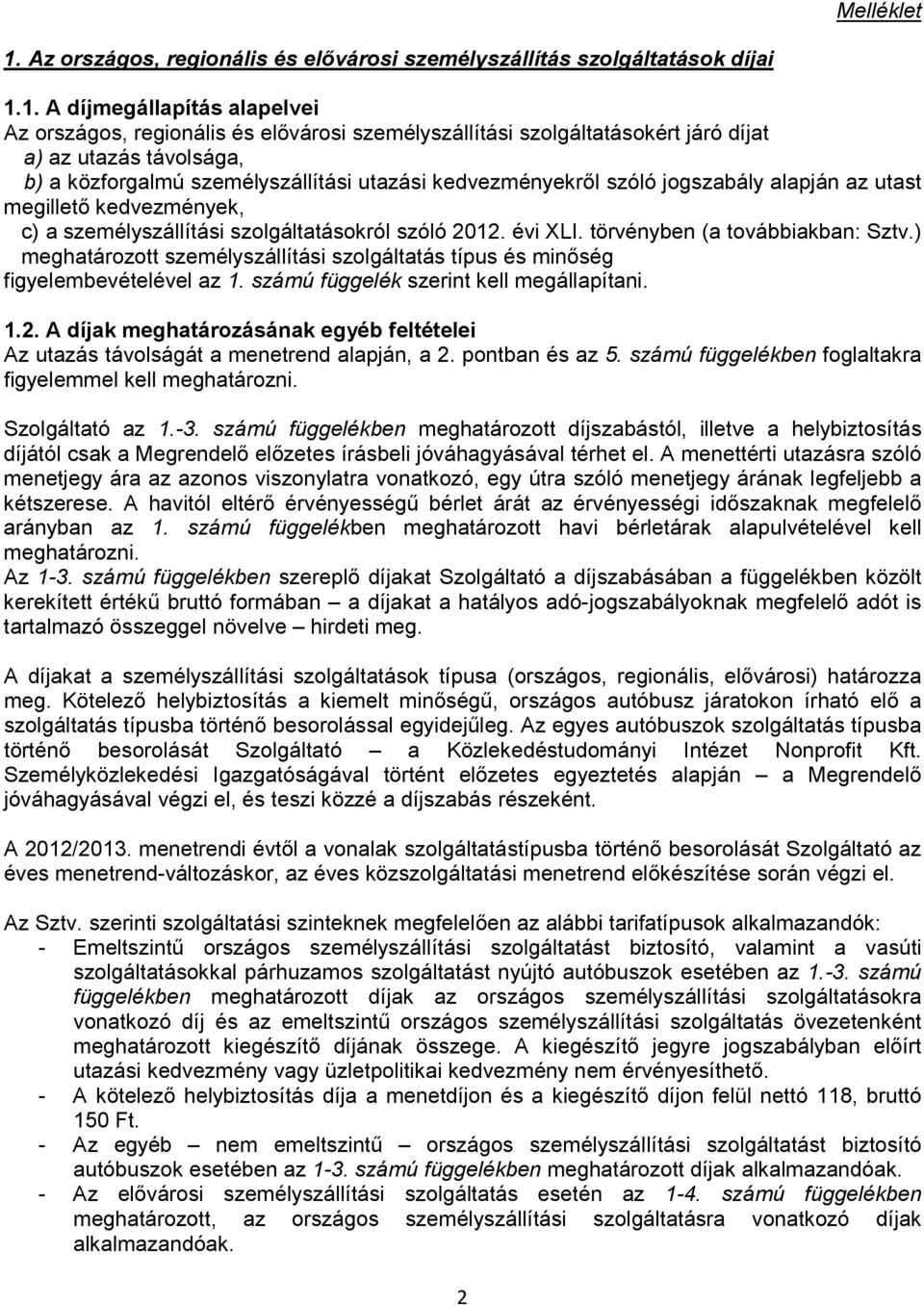 1. A díjmegállapítás alapelvei Az országos, regionális és elővárosi személyszállítási szolgáltatásokért járó díjat a) az utazás távolsága, b) a közforgalmú személyszállítási utazási kedvezményekről