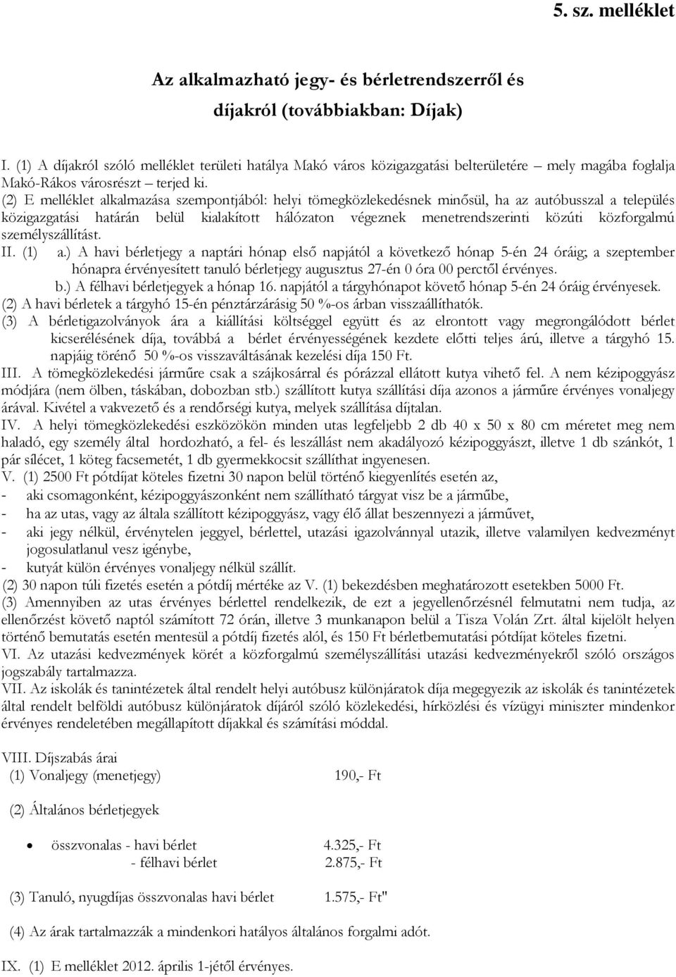 (2) E melléklet alkalmazása szempontjából: helyi tömegközlekedésnek minősül, ha az autóbusszal a település közigazgatási határán belül kialakított hálózaton végeznek menetrendszerinti közúti