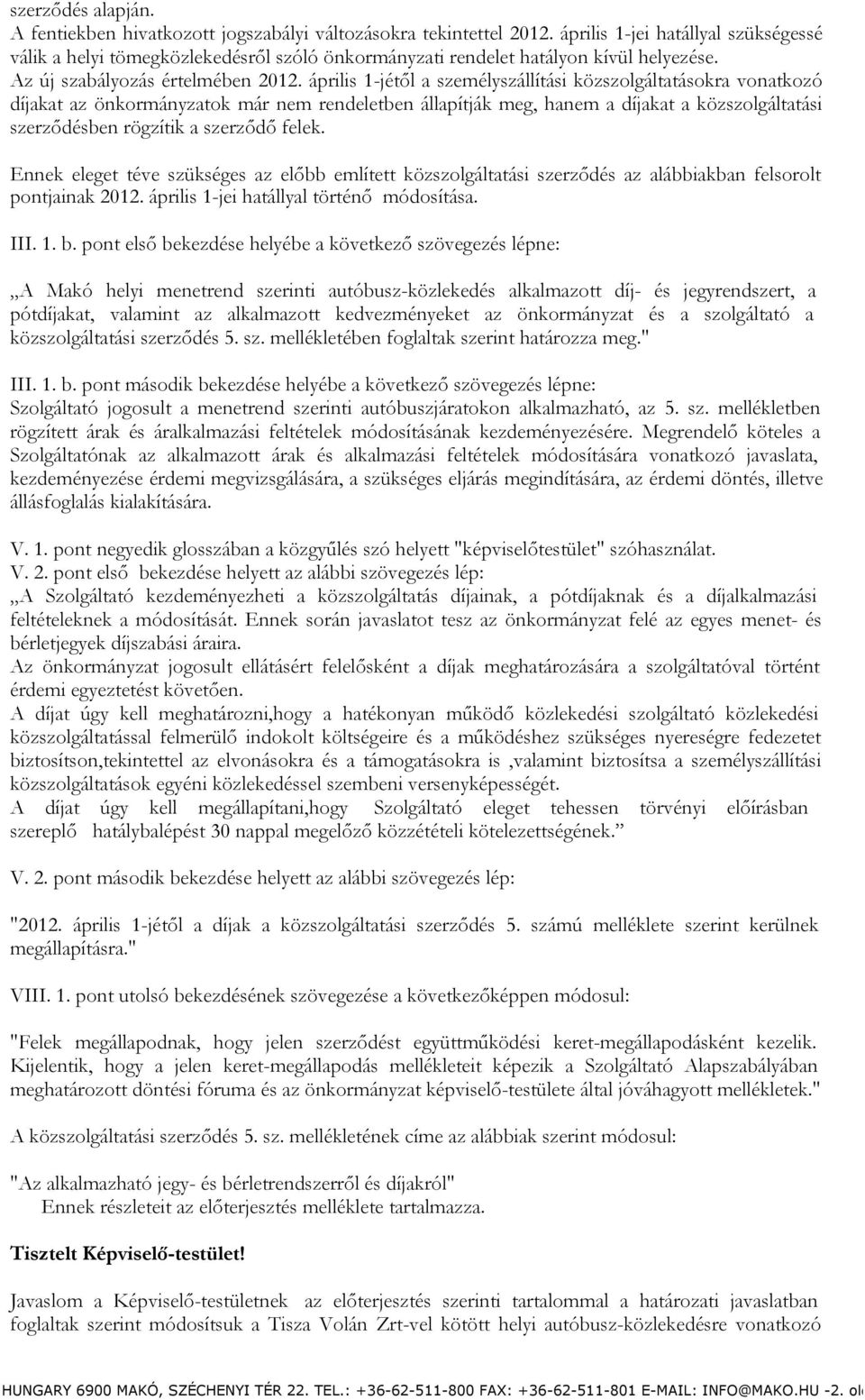 április 1-jétől a személyszállítási közszolgáltatásokra vonatkozó díjakat az önkormányzatok már nem rendeletben állapítják meg, hanem a díjakat a közszolgáltatási szerződésben rögzítik a szerződő