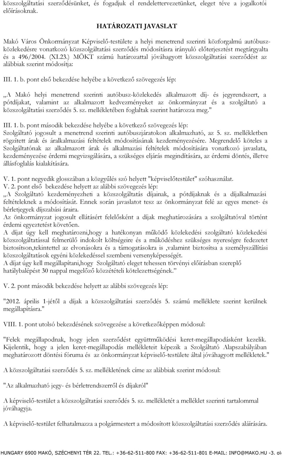 megtárgyalta és a 496/2004. (XI.23.) MÖKT számú határozattal jóváhagyott közszolgáltatási szerződést az alábbiak szerint módosítja: III. 1. b.