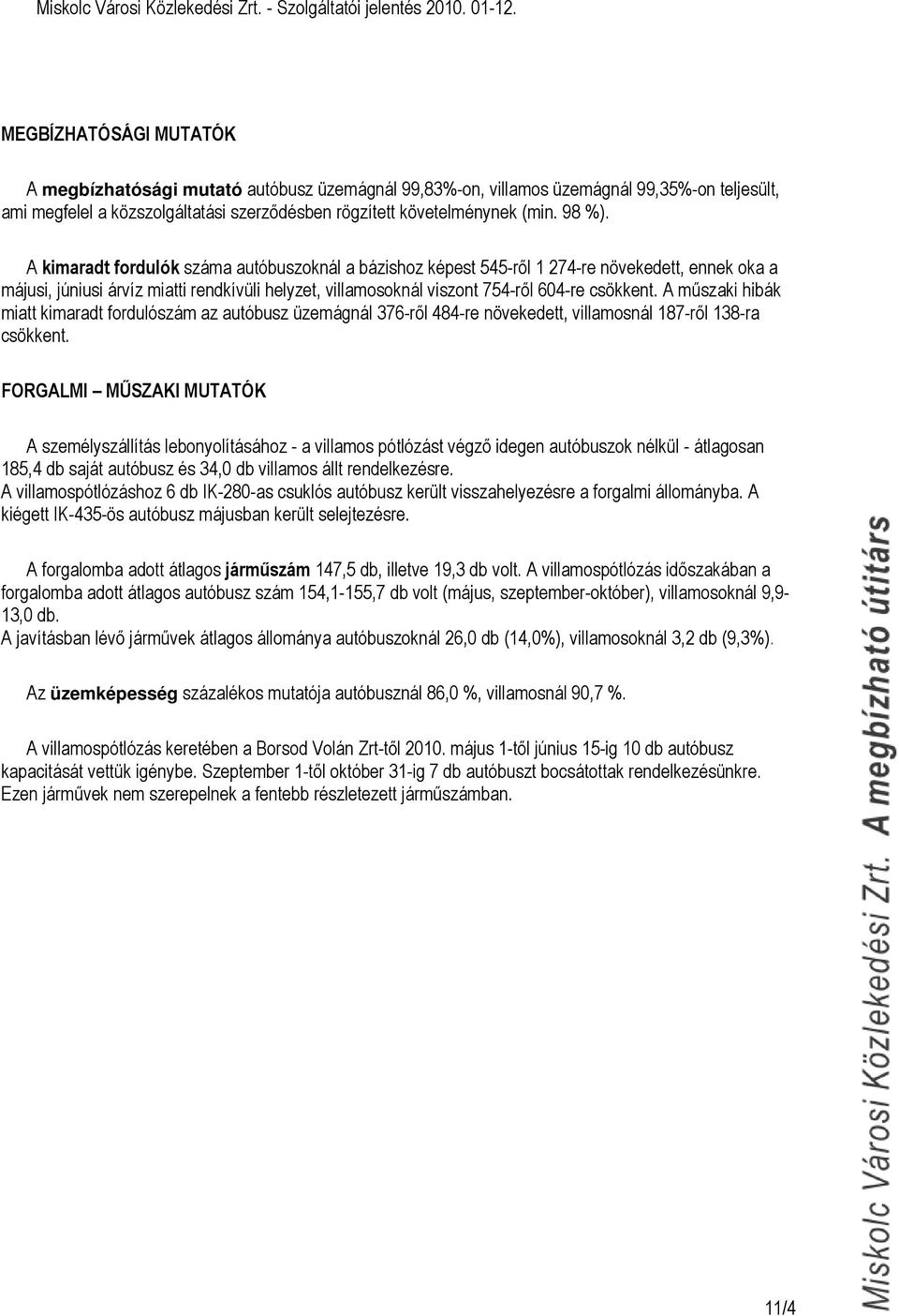 A mőszaki hibák miatt kimaradt fordulószám az autóbusz üzemágnál 376-rıl 484-re növekedett, villamosnál 187-rıl 138-ra csökkent.