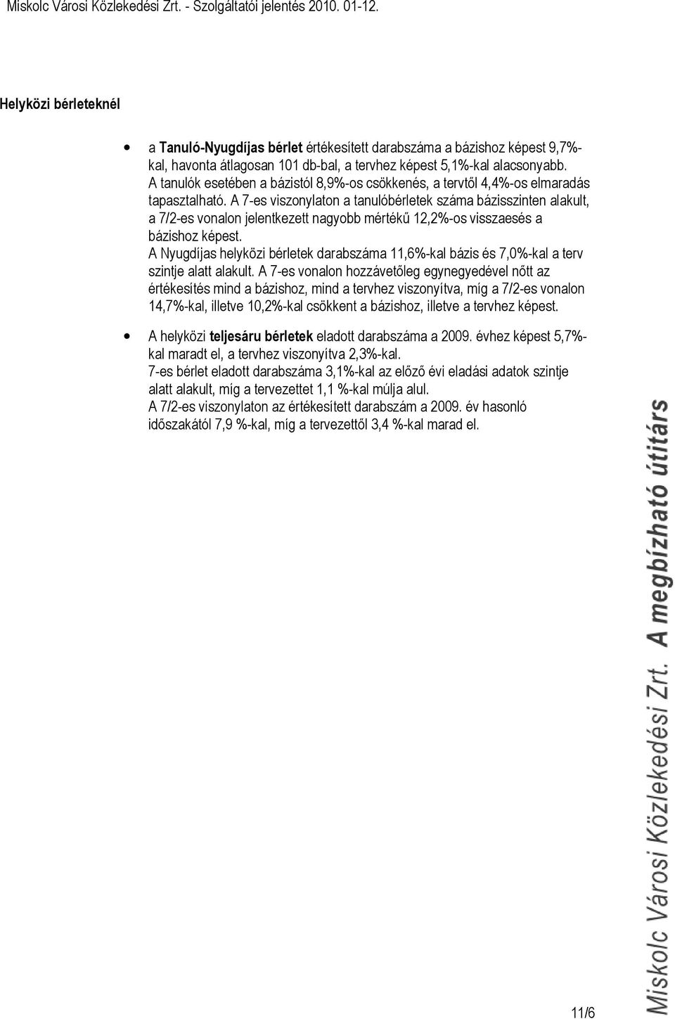 A 7-es viszonylaton a tanulóbérletek száma bázisszinten alakult, a 7/2-es vonalon jelentkezett nagyobb mértékő 12,2%-os visszaesés a bázishoz képest.