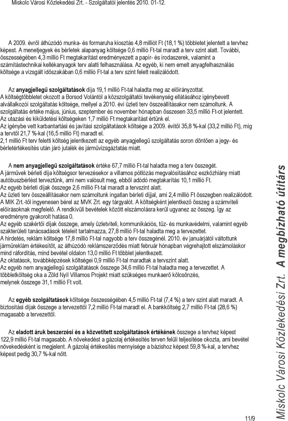 További, összességében 4,3 millió Ft megtakarítást eredményezett a papír- és irodaszerek, valamint a számítástechnikai kellékanyagok terv alatti felhasználása.