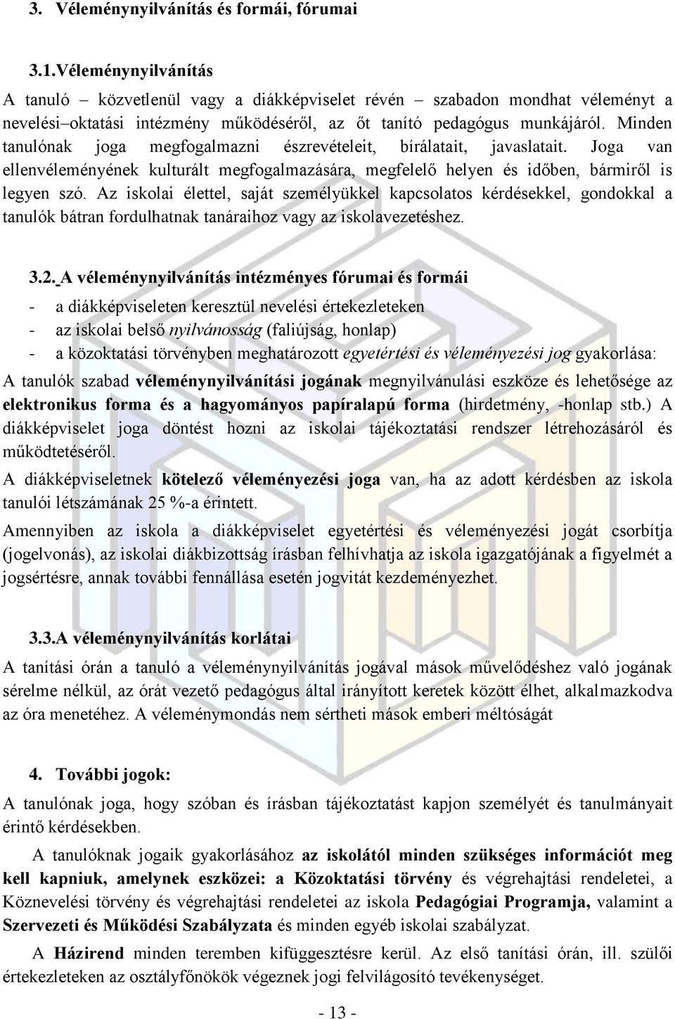 Minden tanulónak joga megfogalmazni észrevételeit, bírálatait, javaslatait. Joga van ellenvéleményének kulturált megfogalmazására, megfelelő helyen és időben, bármiről is legyen szó.