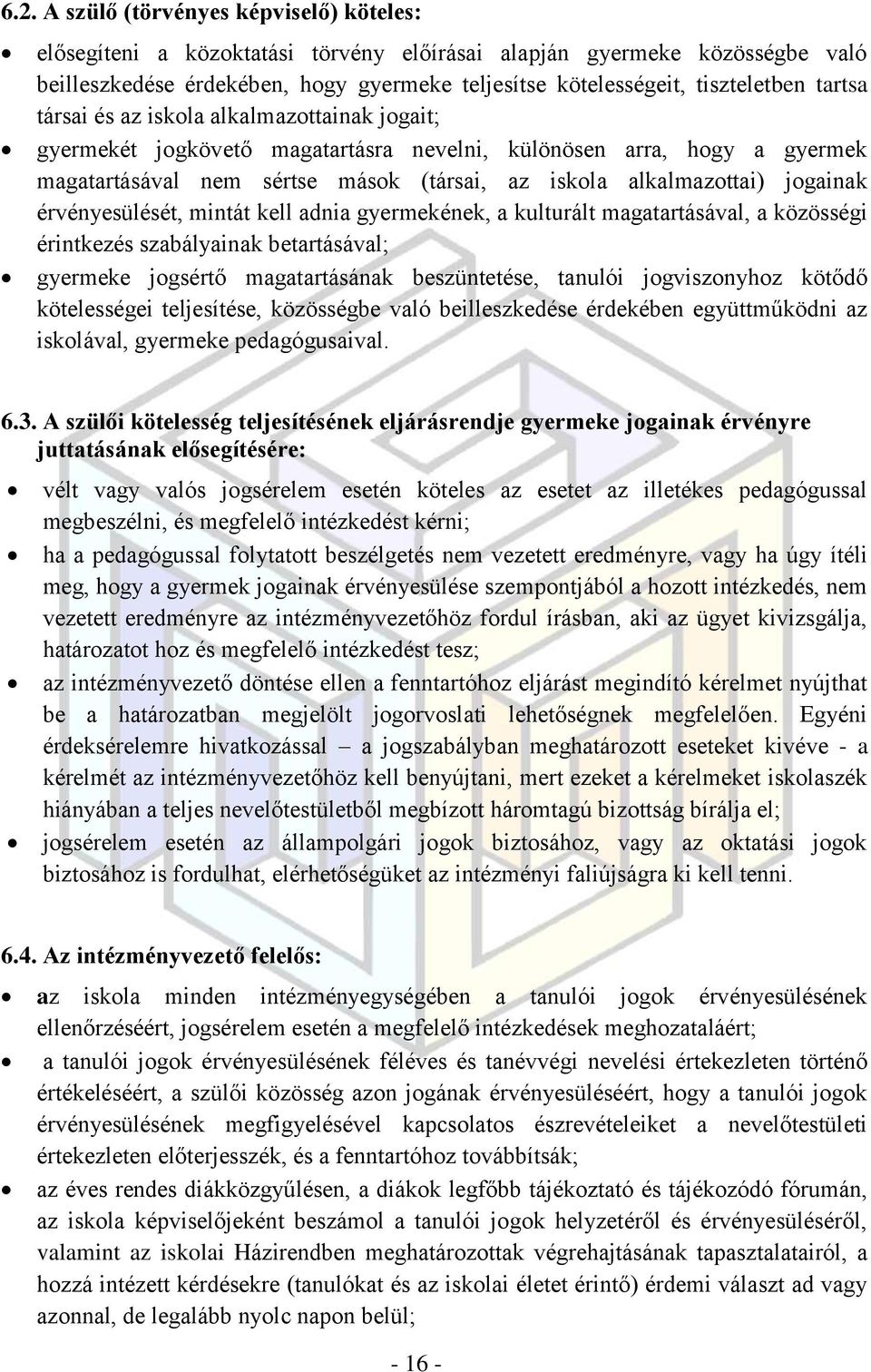 érvényesülését, mintát kell adnia gyermekének, a kulturált magatartásával, a közösségi érintkezés szabályainak betartásával; gyermeke jogsértő magatartásának beszüntetése, tanulói jogviszonyhoz