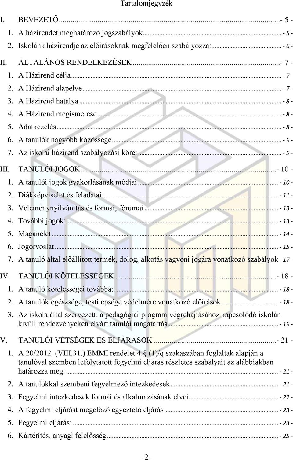 Az iskolai házirend szabályozási köre:... - 9 - III. TANULÓI JOGOK... - 10-1. A tanulói jogok gyakorlásának módjai... - 10-2. Diákképviselet és feladatai:... - 11-3.