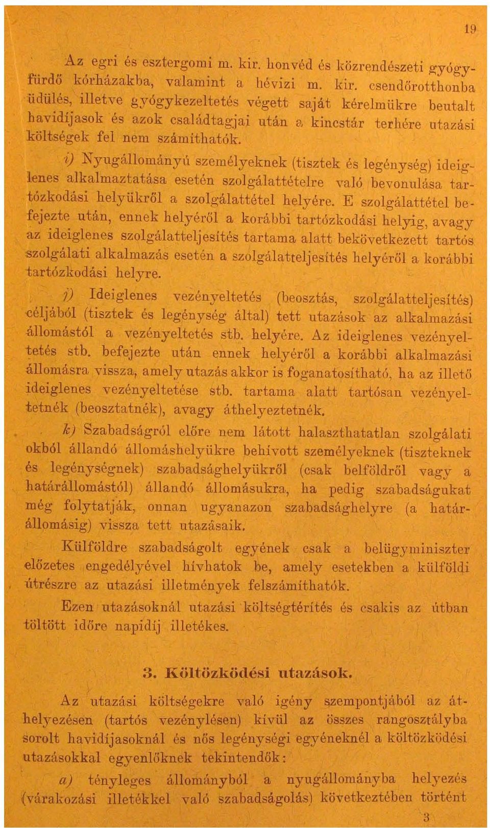 csendőrotthonba üdülés, illetve gyógykezeltetés végett saját kérelmükre beutalt havidíjasok és azok családtagjai után ~, kincstár terhére utazási költségek fel nem számíthatók.