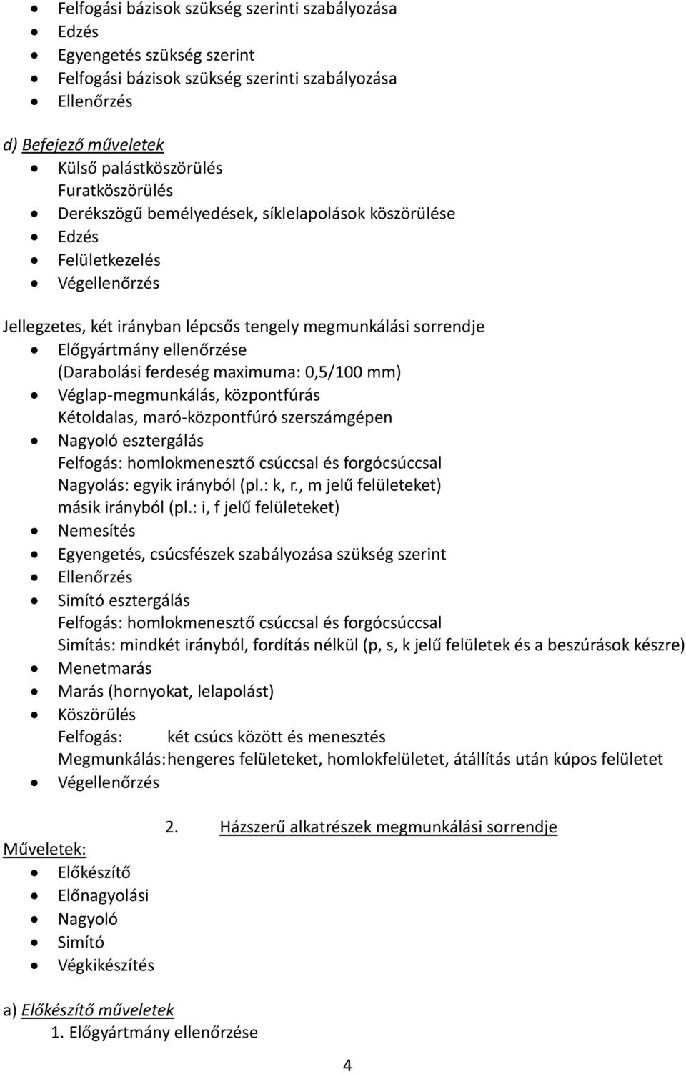 (Darabolási ferdeség maximuma: 0,5/100 mm) Véglap-megmunkálás, központfúrás Kétoldalas, maró-központfúró szerszámgépen Nagyoló esztergálás Felfogás: homlokmenesztő csúccsal és forgócsúccsal Nagyolás: