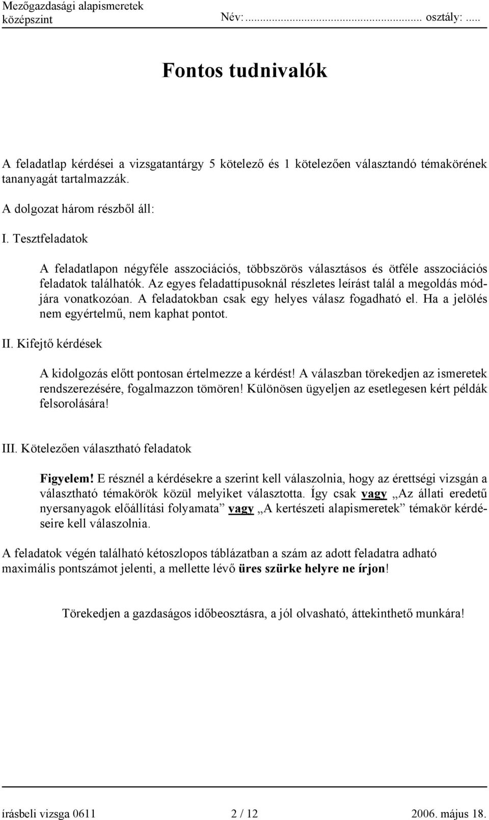 feladatokban csak egy helyes válasz fogadható el. Ha a jelölés nem egyértelmű, nem kaphat pontot. II. Kifejtő kérdések kidolgozás előtt pontosan értelmezze a kérdést!