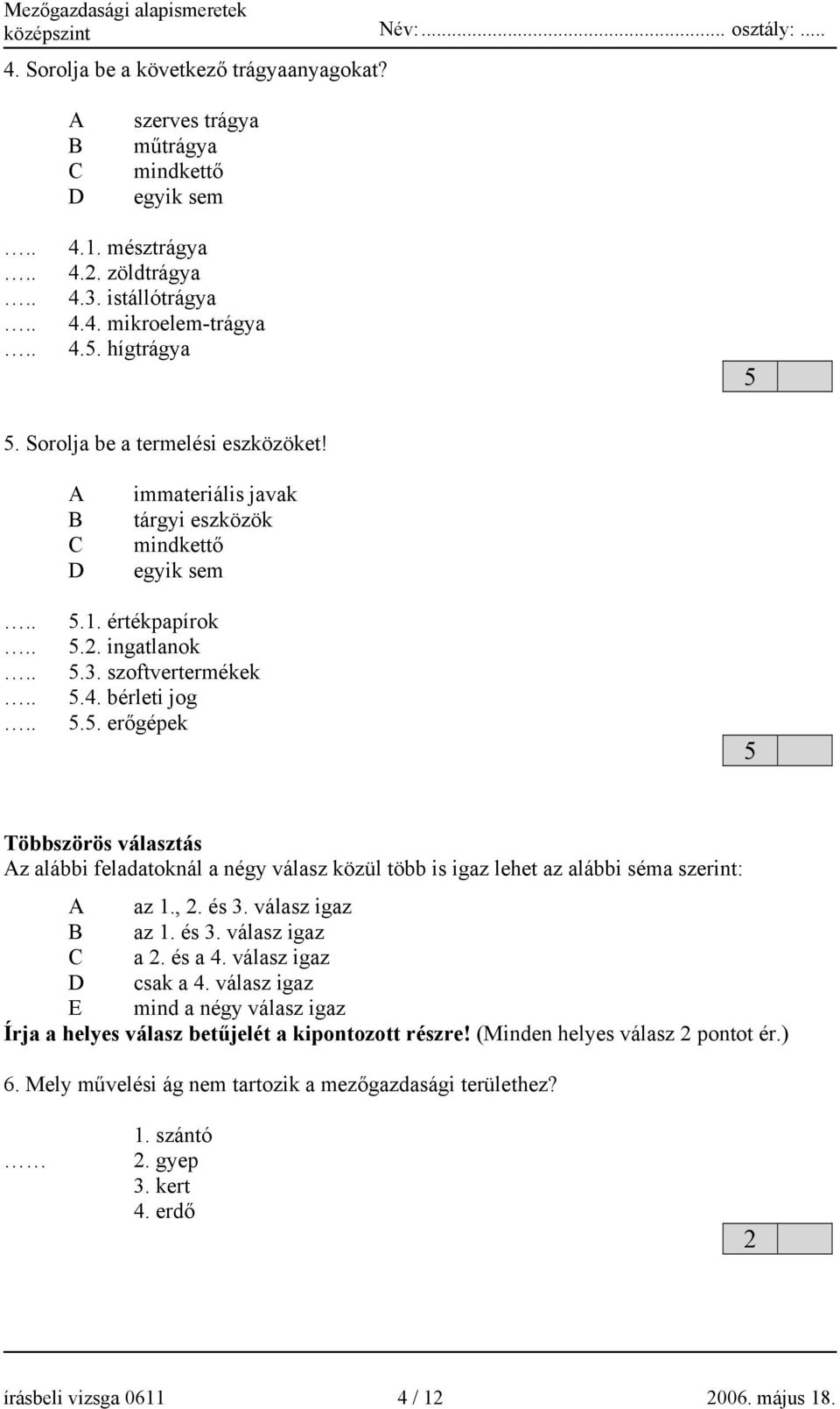 . erőgépek Többszörös választás z alábbi feladatoknál a négy válasz közül több is igaz lehet az alábbi séma szerint: az 1., 2. és 3. válasz igaz az 1. és 3. válasz igaz a 2. és a 4.