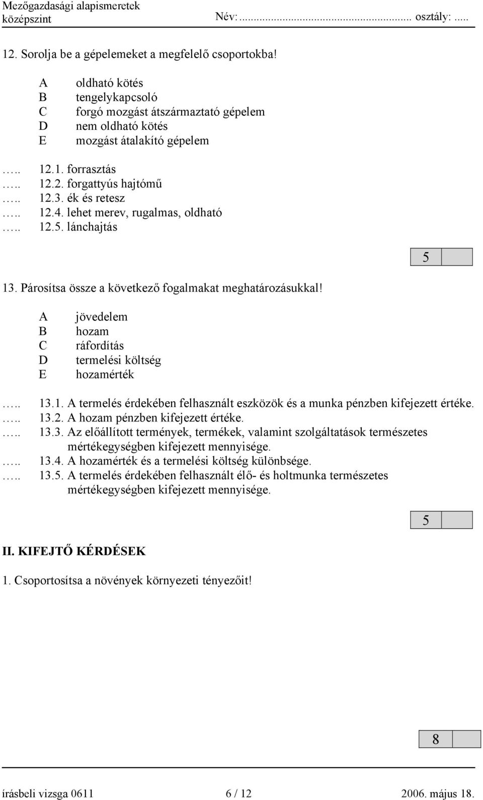 13.2. hozam pénzben kifejezett értéke. 13.3. z előállított termények, termékek, valamint szolgáltatások természetes mértékegységben kifejezett mennyisége. 13.4.