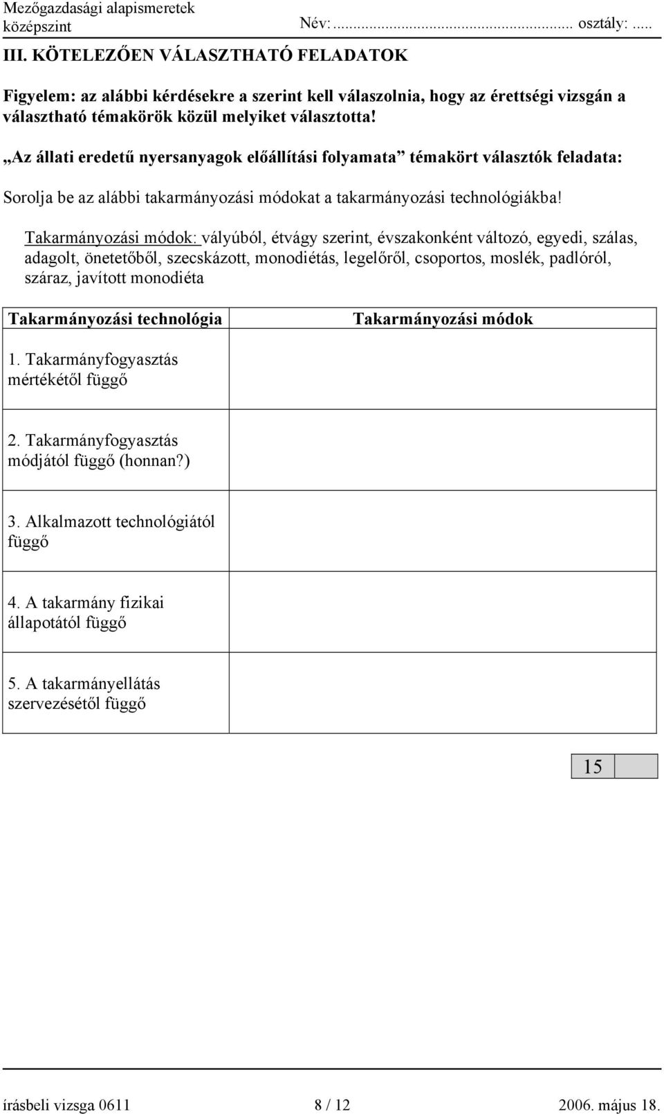 Takarmányozási módok: vályúból, étvágy szerint, évszakonként változó, egyedi, szálas, adagolt, önetetőből, szecskázott, monodiétás, legelőről, csoportos, moslék, padlóról, száraz, javított monodiéta