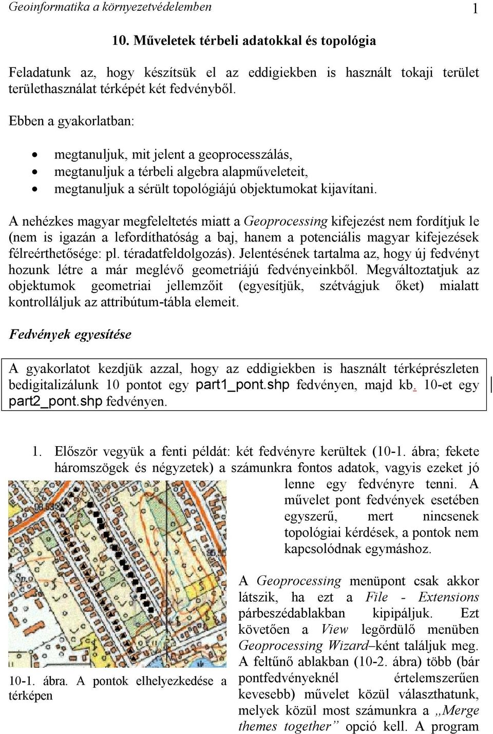 A nehézkes magyar megfeleltetés miatt a Geoprocessing kifejezést nem fordítjuk le (nem is igazán a lefordíthatóság a baj, hanem a potenciális magyar kifejezések félreérthetősége: pl.