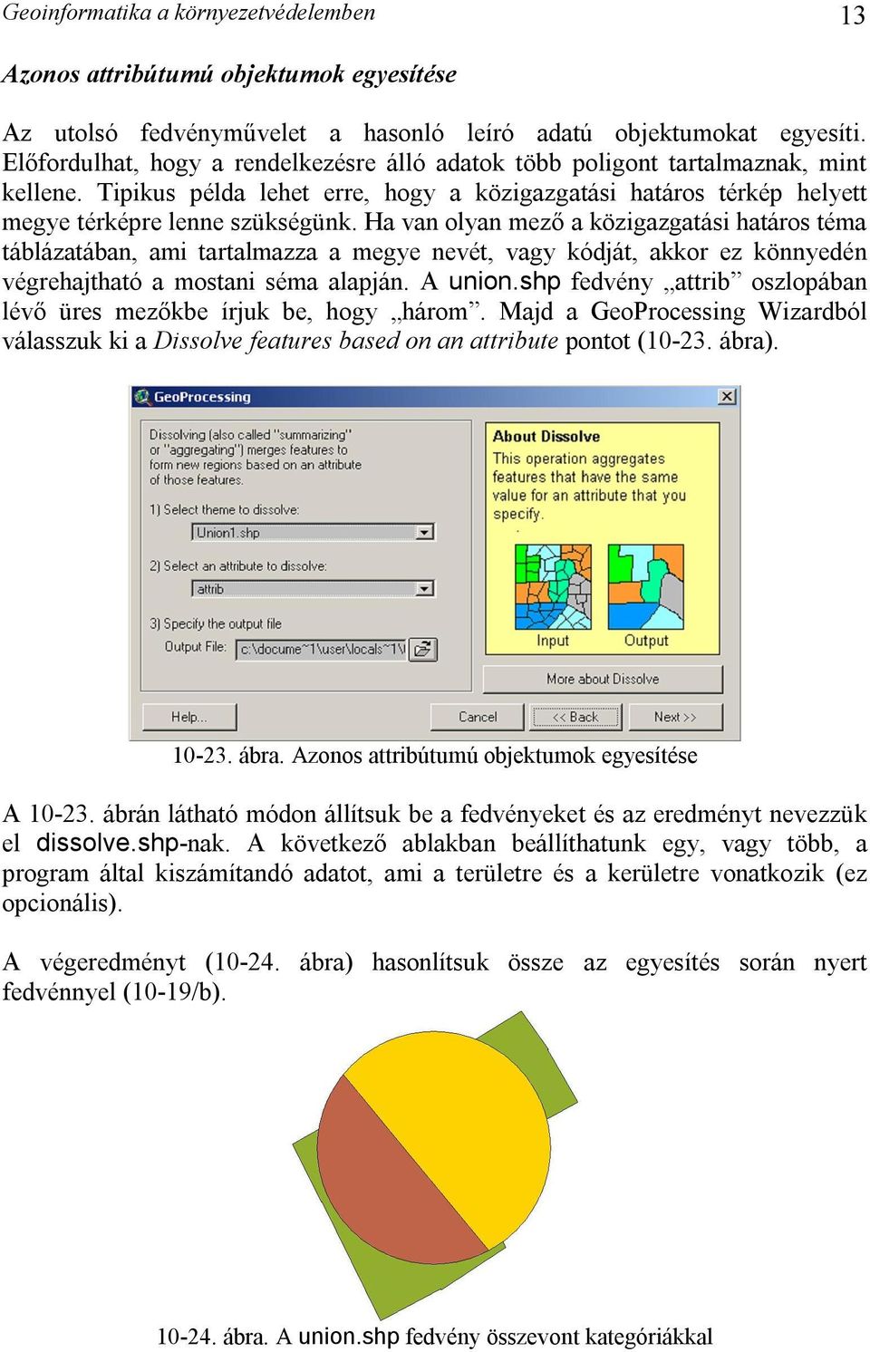 Ha van olyan mező a közigazgatási határos téma táblázatában, ami tartalmazza a megye nevét, vagy kódját, akkor ez könnyedén végrehajtható a mostani séma alapján. A union.