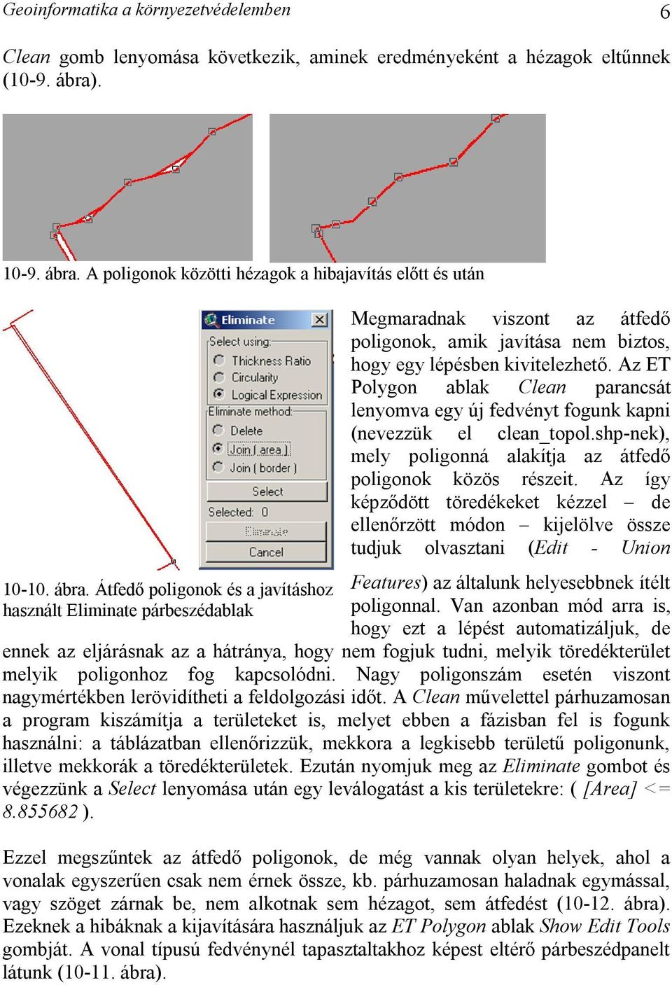 Az ET Polygon ablak Clean parancsát lenyomva egy új fedvényt fogunk kapni (nevezzük el clean_topol.shp-nek), mely poligonná alakítja az átfedő poligonok közös részeit.