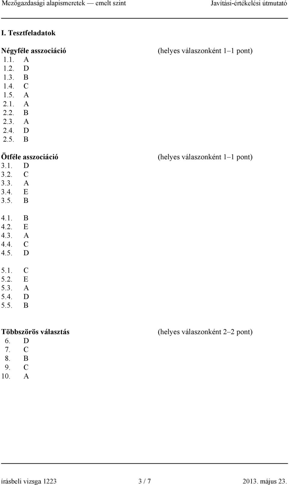 1. B 4.2. E 4.3. A 4.4. C 4.5. D 5.1. C 5.2. E 5.3. A 5.4. D 5.5. B Többszörös választás 6. D 7. C 8.