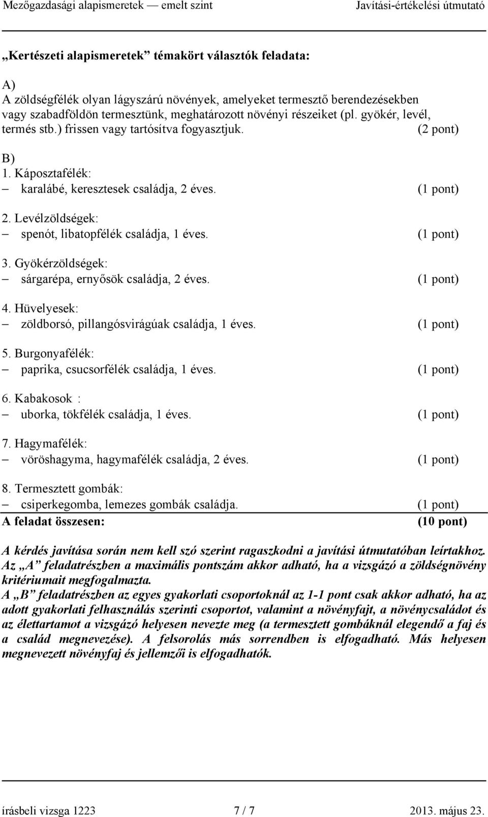 Gyökérzöldségek: sárgarépa, ernyősök családja, 2 éves. 4. Hüvelyesek: zöldborsó, pillangósvirágúak családja, 1 éves. 5. Burgonyafélék: paprika, csucsorfélék családja, 1 éves. 6.