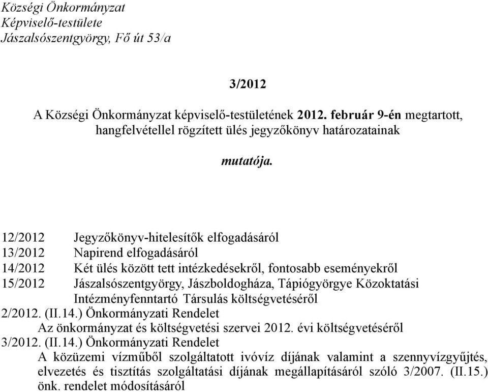 12/2012 Jegyzőkönyv-hitelesítők elfogadásáról 13/2012 Napirend elfogadásáról 14/2012 Két ülés között tett intézkedésekről, fontosabb eseményekről 15/2012 Jászalsószentgyörgy, Jászboldogháza,