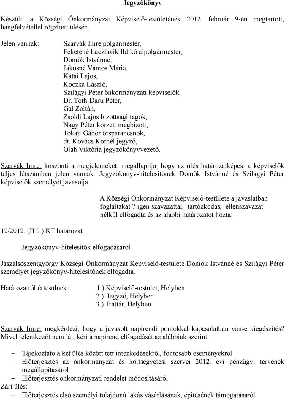 Tóth-Daru Péter, Gál Zoltán, Zsoldi Lajos bizottsági tagok, Nagy Péter körzeti megbízott, Tokaji Gábor őrsparancsnok, dr. Kovács Kornél jegyző, Oláh Viktória jegyzőkönyvvezető.