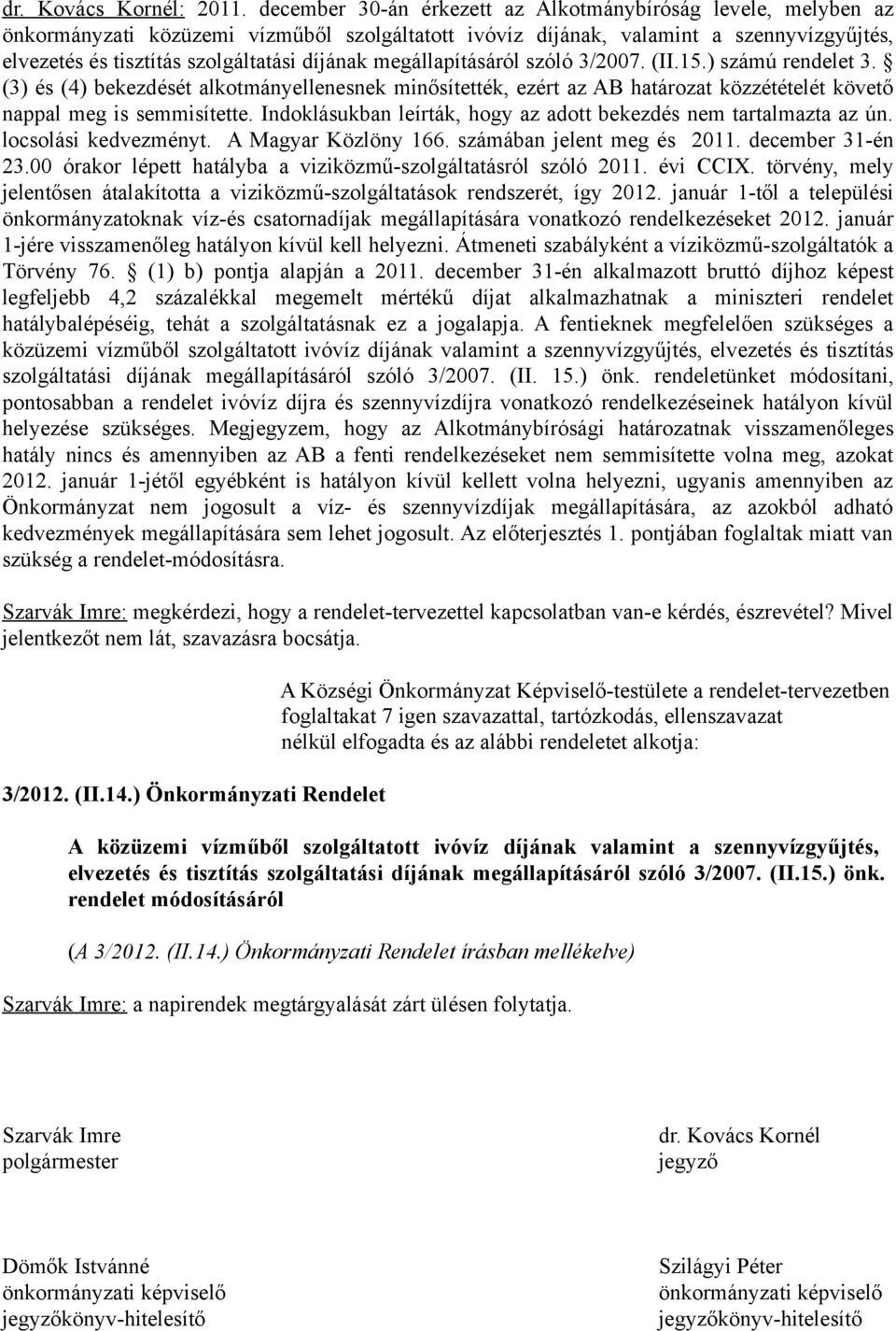 megállapításáról szóló 3/2007. (II.15.) számú rendelet 3. (3) és (4) bekezdését alkotmányellenesnek minősítették, ezért az AB határozat közzétételét követő nappal meg is semmisítette.