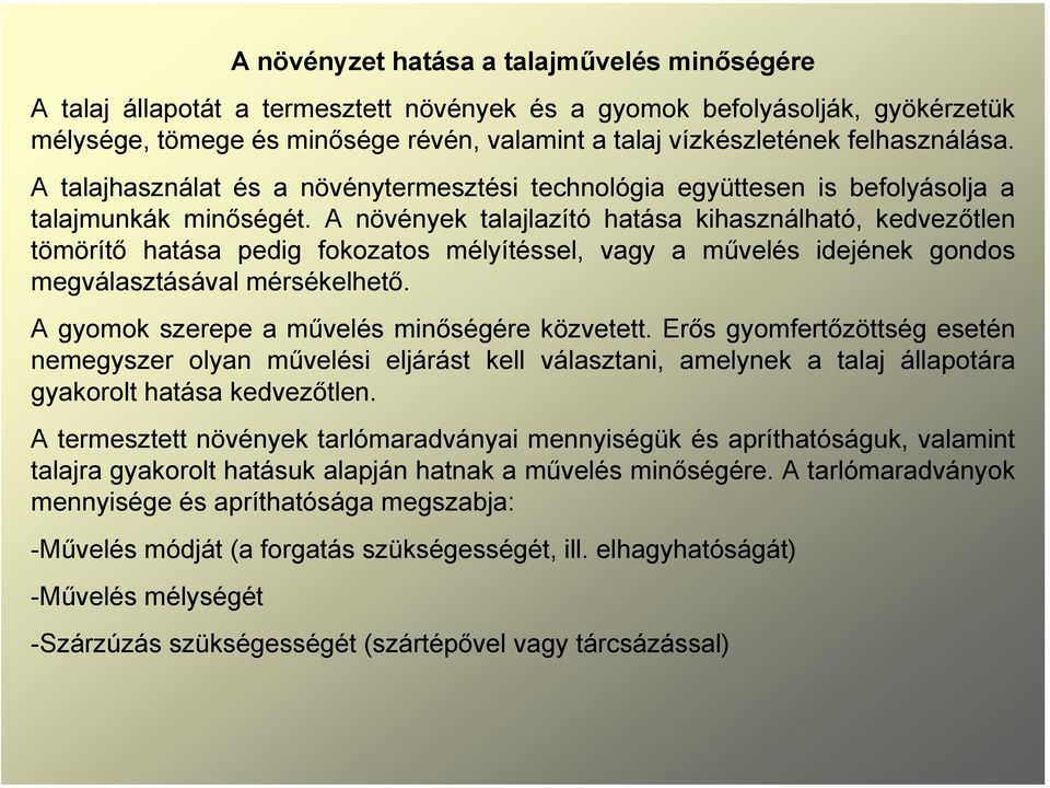 A növények talajlazító hatása kihasználható, kedvezőtlen tömörítő hatása pedig fokozatos mélyítéssel, vagy a művelés idejének gondos megválasztásával mérsékelhető.