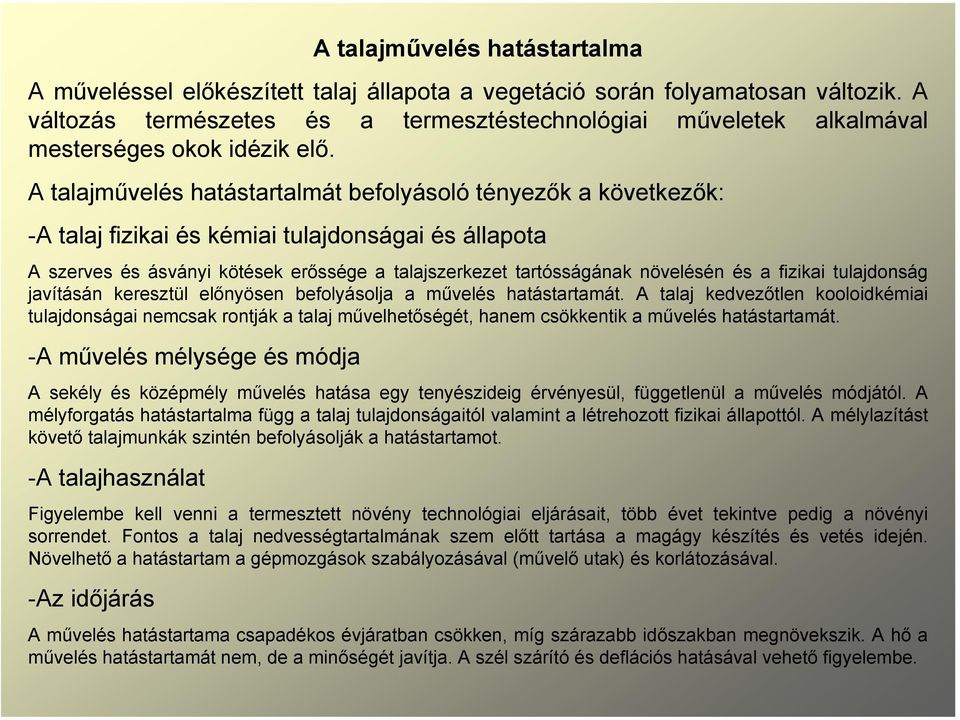 A talajművelés hatástartalmát befolyásoló tényezők a következők: -A talaj fizikai és kémiai tulajdonságai és állapota A szerves és ásványi kötések erőssége a talajszerkezet tartósságának növelésén és