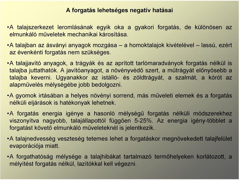 A talajjavító anyagok, a trágyák és az aprított tarlómaradványok forgatás nélkül is talajba juttathatók. A javítóanyagot, a növényvédő szert, a műtrágyát előnyösebb a talajba keverni.